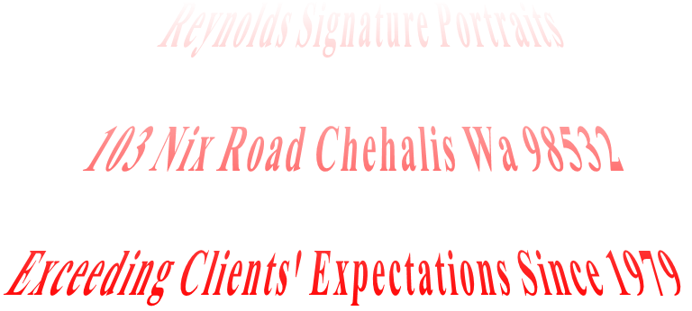 Reynolds Signature Portraits  103 Nix Road Chehalis Wa 98532  Exceeding Clients' Expectations Since 1979  